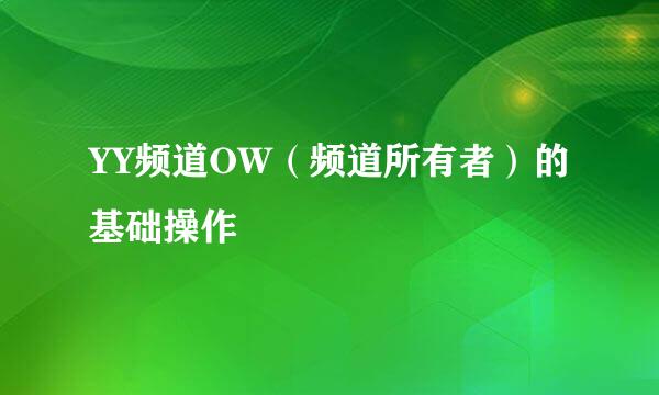 YY频道OW（频道所有者）的基础操作