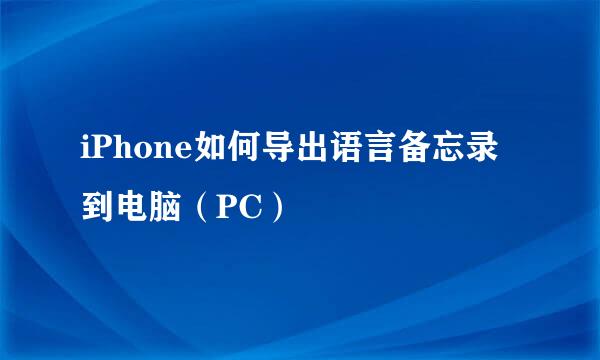 iPhone如何导出语言备忘录到电脑（PC）