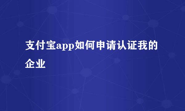 支付宝app如何申请认证我的企业