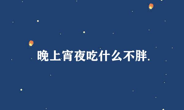 晚上宵夜吃什么不胖