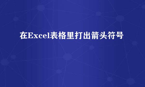 在Excel表格里打出箭头符号