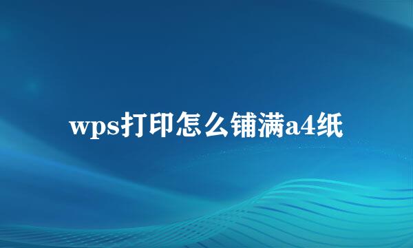 wps打印怎么铺满a4纸