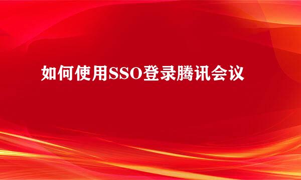 如何使用SSO登录腾讯会议