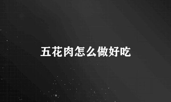 五花肉怎么做好吃