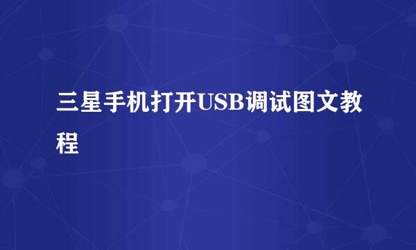 三星手机打开USB调试图文教程