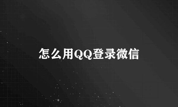 怎么用QQ登录微信
