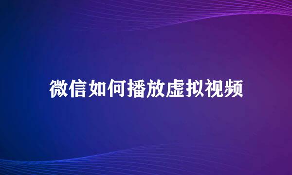 微信如何播放虚拟视频