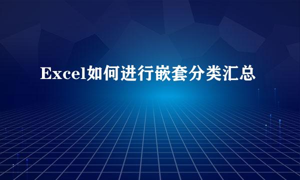 Excel如何进行嵌套分类汇总