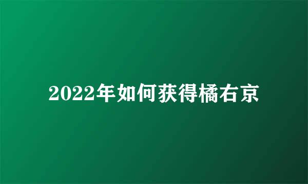 2022年如何获得橘右京