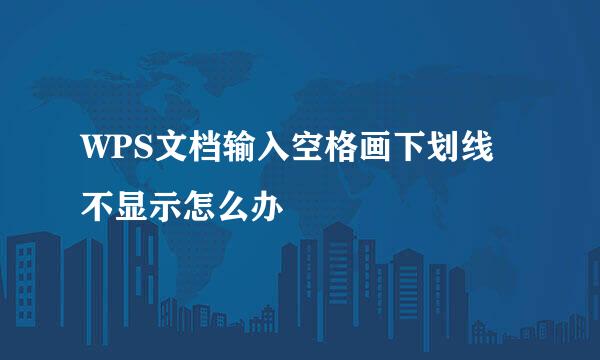 WPS文档输入空格画下划线不显示怎么办