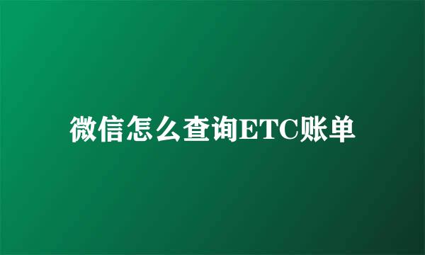 微信怎么查询ETC账单