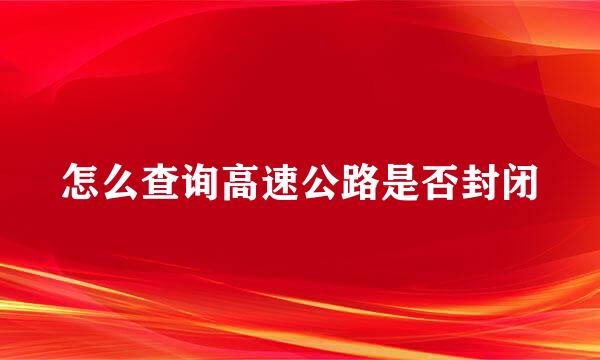怎么查询高速公路是否封闭