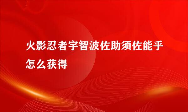 火影忍者宇智波佐助须佐能乎怎么获得
