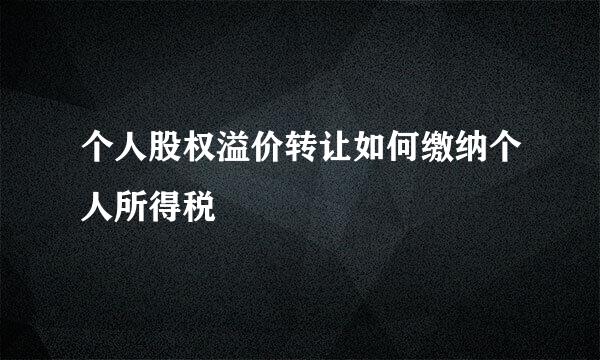 个人股权溢价转让如何缴纳个人所得税