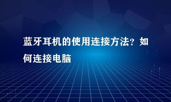 蓝牙耳机的使用连接方法？如何连接电脑
