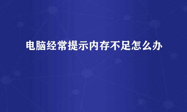 电脑经常提示内存不足怎么办