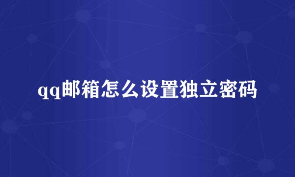 qq邮箱怎么设置独立密码