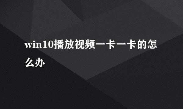 win10播放视频一卡一卡的怎么办
