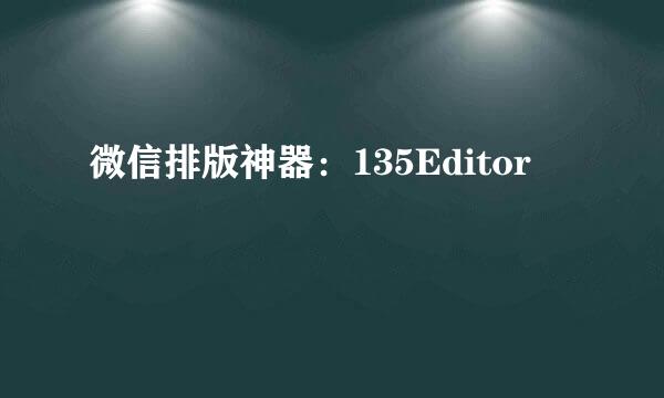 微信排版神器：135Editor