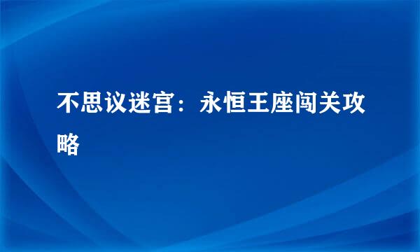 不思议迷宫：永恒王座闯关攻略