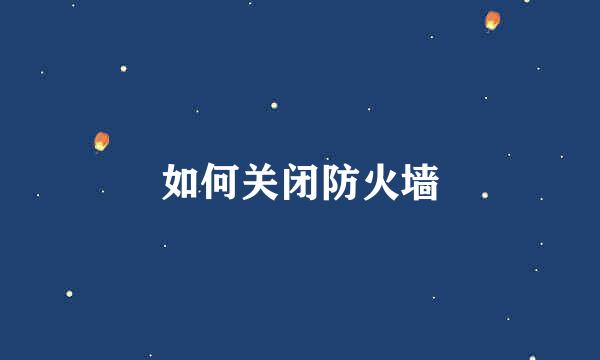 如何关闭防火墙