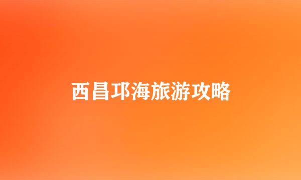 西昌邛海旅游攻略