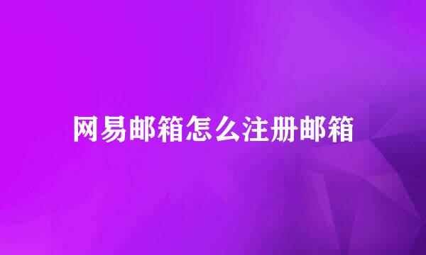 网易邮箱怎么注册邮箱