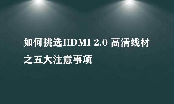 如何挑选HDMI 2.0 高清线材之五大注意事项