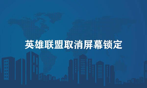 英雄联盟取消屏幕锁定