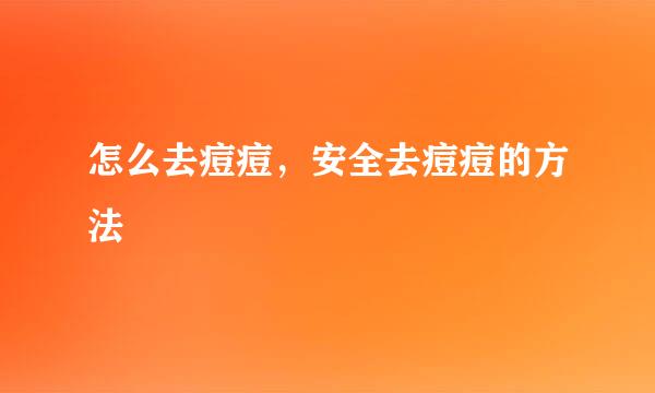 怎么去痘痘，安全去痘痘的方法