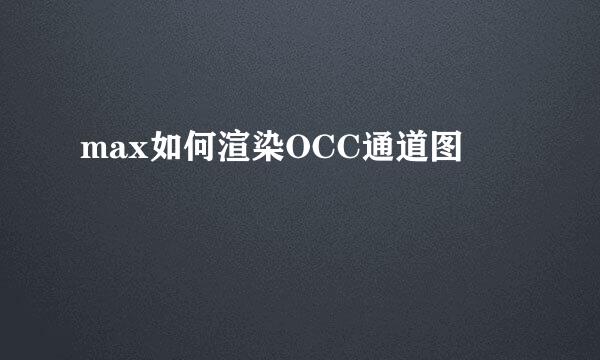 max如何渲染OCC通道图