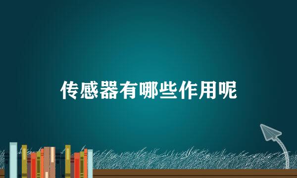 传感器有哪些作用呢