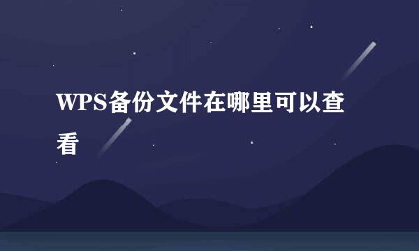 WPS备份文件在哪里可以查看
