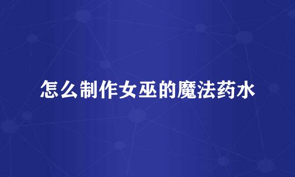 怎么制作女巫的魔法药水