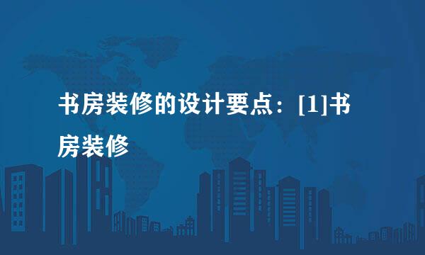 书房装修的设计要点：[1]书房装修