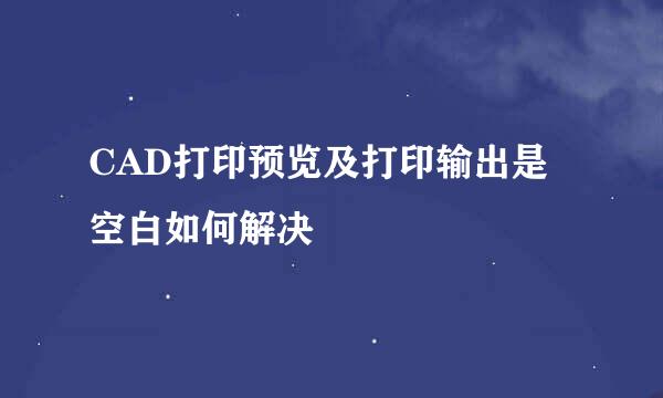 CAD打印预览及打印输出是空白如何解决
