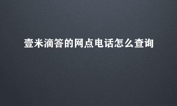 壹米滴答的网点电话怎么查询