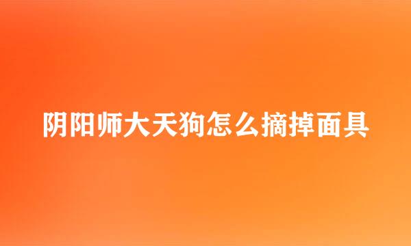 阴阳师大天狗怎么摘掉面具