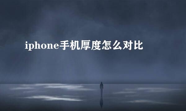 iphone手机厚度怎么对比