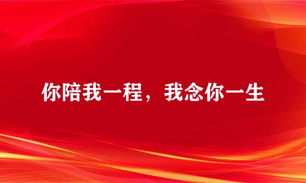 你陪我一程，我念你一生