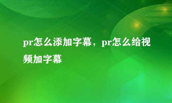 pr怎么添加字幕，pr怎么给视频加字幕