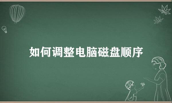 如何调整电脑磁盘顺序