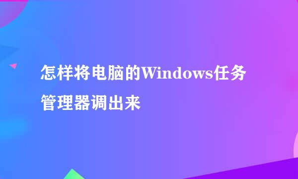 怎样将电脑的Windows任务管理器调出来