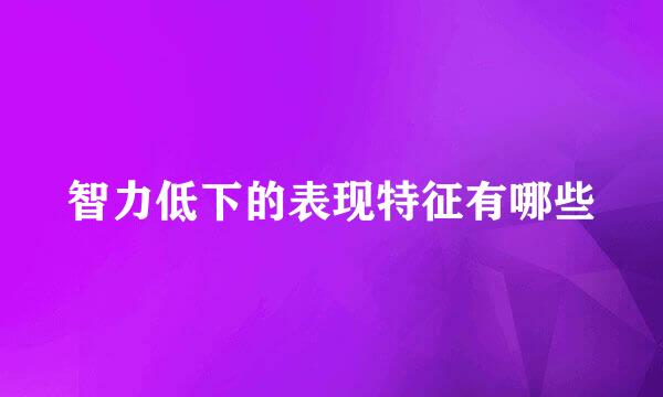 智力低下的表现特征有哪些