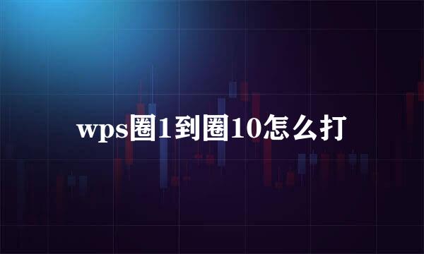 wps圈1到圈10怎么打
