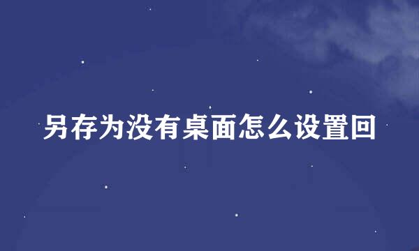 另存为没有桌面怎么设置回