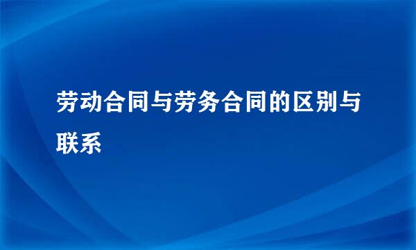 劳动合同与劳务合同的区别与联系