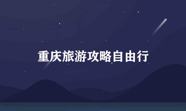 重庆旅游攻略自由行