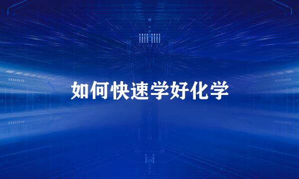 如何快速学好化学
