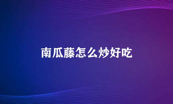 南瓜藤怎么炒好吃